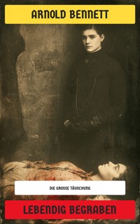Lebendig begraben - Arnold Bennett - E-Book