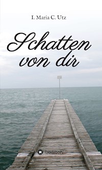 Schatten von dir - I. Maria C. Utz - E-Book