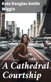 A Cathedral Courtship - Kate Douglas Smith Wiggin - E-Book