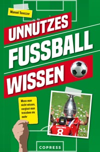 Unnützes Fußballwissen. Muss man nicht wissen, vergisst man trotzdem nie mehr - Manuel Tonezzer - E-Book