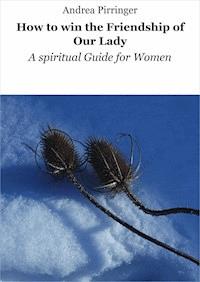 How to win the Friendship of Our Lady - Andrea Pirringer - E-Book
