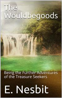 The Wouldbegoods: Being the Further Adventures of the Treasure Seekers - E. Nesbit - E-Book