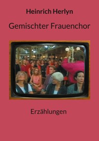 Gemischter Frauenchor - Heinrich Herlyn - E-Book