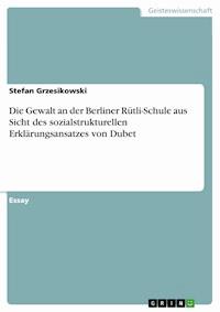 Die Gewalt an der Berliner Rütli-Schule aus Sicht des sozialstrukturellen Erklärungsansatzes von Dubet - Stefan Grzesikowski - kostenlos E-Book