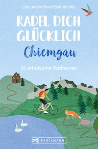 Radel dich glücklich – Chiemgau - Bahnmüller Wilfried - E-Book