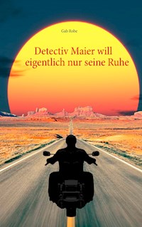 Detectiv Maier will eigentlich nur seine Ruhe - Gab Robe - E-Book