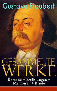 Gesammelte Werke: Romane + Erzählungen + Memoiren + Briefe - Gustave Flaubert - E-Book