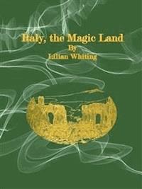 Italy, the Magic Land - Lilian Whiting - E-Book