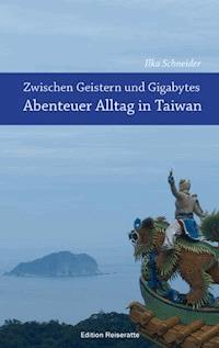 Zwischen Geistern und Gigabytes - Abenteuer Alltag in Taiwan - Ilka Schneider - E-Book
