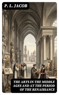 The Arts in the Middle Ages and at the Period of the Renaissance - P. L. Jacob - E-Book