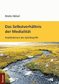 Das Selbstverhältnis der Medialität - Malte Hölzel - E-Book