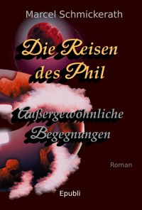 Die Reisen des Phil - Außergewöhnliche Begegnungen - Marcel Schmickerath - E-Book