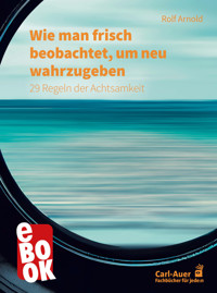 Wie man frisch beobachtet, um neu wahrzugeben - Rolf Arnold - E-Book