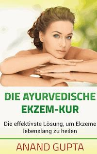Die ayurvedische Ekzem-Kur - Anand Gupta - E-Book