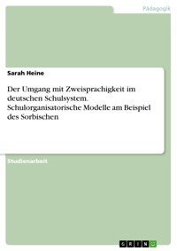 Der Umgang mit Zweisprachigkeit im deutschen Schulsystem. Schulorganisatorische Modelle am Beispiel des Sorbischen - Sarah Heine - E-Book