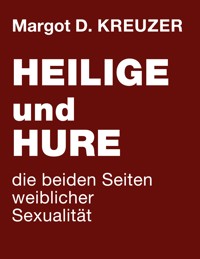 Heilige und Hure - die beiden Seiten weiblicher Sexualität - Margot D. Kreuzer - E-Book