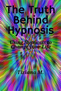 The Truth Behind Hypnosis - Tiziana M. - E-Book