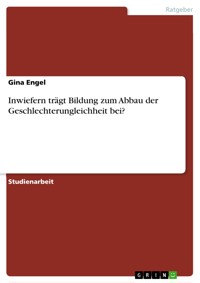 Inwiefern trägt Bildung zum Abbau der Geschlechterungleichheit bei? - Gina Engel - E-Book