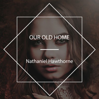 Our Old Home - Nathaniel Hawthorne - Hörbuch