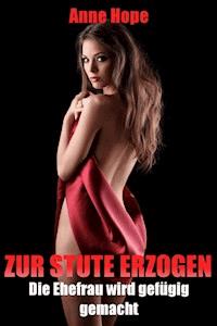 Zur Stute erzogen - Die Ehefrau wird gefügig gemacht - Anne Hope - E-Book