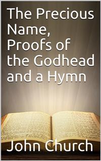 The Precious Name, Proofs of the Godhead and a Hymn - John Church - E-Book