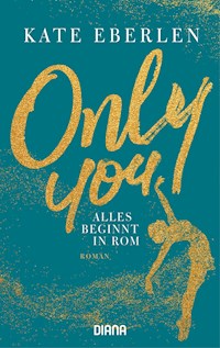 Only you – Alles beginnt in Rom - Kate Eberlen - E-Book