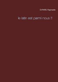 Le latin est parmi nous !! - Raphaelle Evrard - E-Book