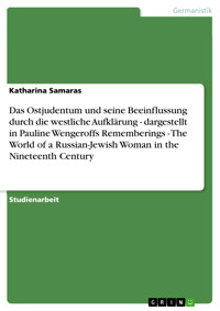 Das Ostjudentum und seine Beeinflussung durch die westliche Aufklärung - dargestellt in Pauline Wengeroffs Rememberings - The World of a Russian-Jewish Woman in the Nineteenth Century - Katharina Samaras - E-Book