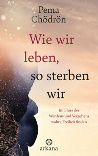 Wie wir leben, so sterben wir - Pema Chödrön - E-Book