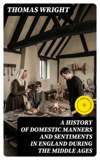 A History of Domestic Manners and Sentiments in England During the Middle Ages - Thomas Wright - E-Book