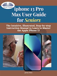 IPhone 13 Pro Max User Guide For Seniors - James Nino - E-Book