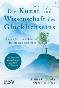 Die Kunst und Wissenschaft des Glücklichseins - Arthur C. Brooks - E-Book