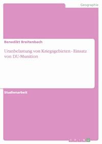 Uranbelastung von Kriegsgebieten - Einsatz von DU-Munition - Benedikt Breitenbach - E-Book