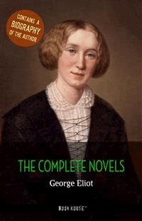 George Eliot: The Complete Novels + A Biography of the Author - George Eliot - E-Book