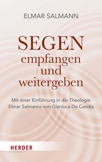 Segen - empfangen und weitergeben - Elmar Salmann - E-Book