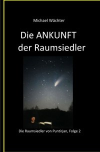 Die ANKUNFT der Raumsiedler - Michael Wächter - E-Book