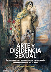 ARTE Y DISIDENCIA SEXUAL. Algunos modos de visibilidad, enunciación y representación del cuerpo - SILVIA INES CAMERLO - E-Book