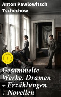 Gesammelte Werke: Dramen + Erzählungen + Novellen - Anton Pawlowitsch Tschechow - E-Book