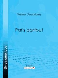 Paris partout - Nérée Désarbres - E-Book