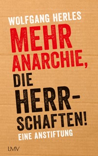 Mehr Anarchie, die Herrschaften! - Wolfgang Herles - E-Book