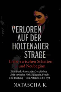 Verloren auf der Holtenauer Straße – Liebe zwischen Schatten und Neubeginn - Natascha K - E-Book