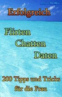 Erfolgreich Flirten Chatten Daten - Alina Steffen - E-Book