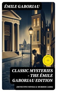 Classic Mysteries - The Émile Gaboriau Edition (Detective Novels & Murder Cases) - Emile Gaboriau - E-Book