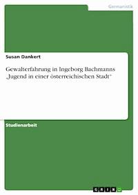 Gewalterfahrung in Ingeborg Bachmanns „Jugend in einer österreichischen Stadt“ - Susan Dankert - E-Book