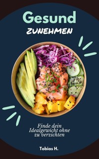 Gesund zunehmen - finde dein Idealgewicht ohne zu verzichten - Tobias Hopfmüller - E-Book