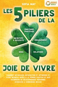 Les 5 piliers de la joie de vivre: Comment retrouver satisfaction et optimisme et vivre heureux grâce à la pensée positive et aux techniques de développement personnel (exercices & workbook inclus) - Sofia May - E-Book