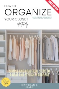How to Organize Your Closet Effectively: - Jonathan K. Hari - E-Book