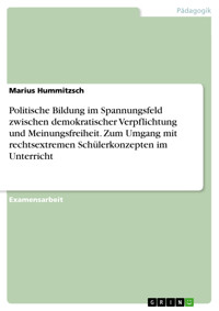Politische Bildung im Spannungsfeld zwischen demokratischer Verpflichtung und Meinungsfreiheit. Zum Umgang mit rechtsextremen Schülerkonzepten im Unterricht - Marius Hummitzsch - kostenlos E-Book