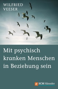 Mit psychisch kranken Menschen in Beziehung sein - Wilfried Veeser - E-Book