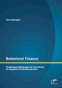 Behavioral Finance: Handlungsempfehlungen für den Einsatz im Gespräch mit Bankkundschaft - Dany Baumgart - E-Book